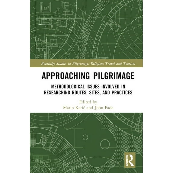 Routledge Studies in Pilgrimage, Religio Approaching Pilgrimage: Methodological Issues Involved in Researching Routes, Sites, and Practices, (Hardcover)