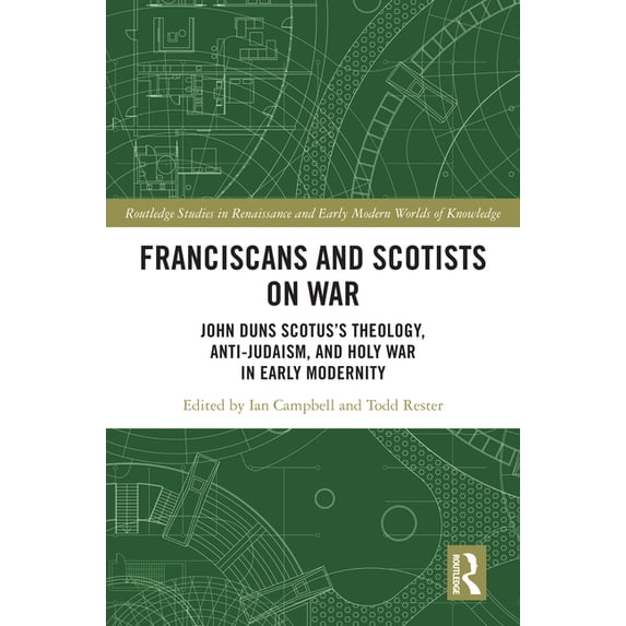 Routledge Studies in Renaissance and Ear Franciscans and Scotists on War: John Duns Scotus's Theology, Anti-Judaism, and Holy War in Early Modernity, (Hardcover)
