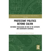 Routledge Studies in Renaissance and Ear Protestant Politics Beyond Calvin Reformed Theologians on War in the Sixteenth and Seventeenth Centuries, Paperback