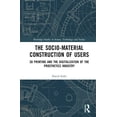 thumbnail image 1 of Routledge Studies in Science, Technology The Sociomaterial Construction of Users: 3D Printing and the Digitalization of the Prosthetics Industry, (Hardcover), 1 of 1