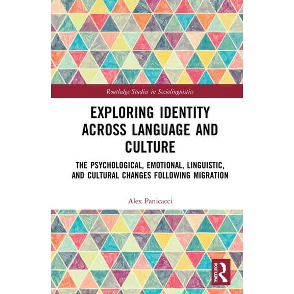 Routledge Studies in Sociolinguistics Exploring Identity Across Language and Culture: The Psychological, Emotional, Linguistic, and Cultural Changes Following, (Hardcover)