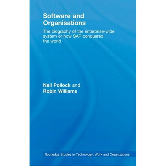 Routledge Studies in Technology, Work an Software and Organisations: The Biography of the Enterprise-Wide System or How SAP Conquered the World, (Hardcover)