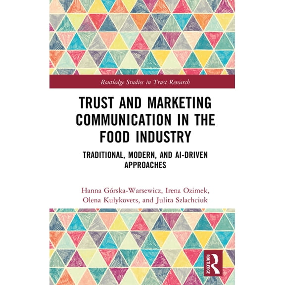 Routledge Studies in Trust Research Trust and Marketing Communication in the Food Industry: Traditional, Modern, and AI-driven Approaches, (Hardcover)