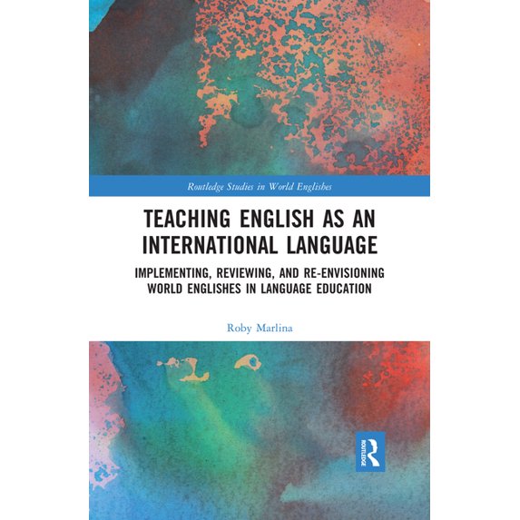 Routledge Studies in World Englishes Teaching English as an International Language: Implementing, Reviewing, and Re-Envisioning World Englishes in Language E, (Paperback)