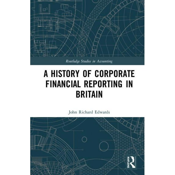 Routledge Studies in Accounting A History of Corporate Financial Reporting in Britain, (Hardcover)