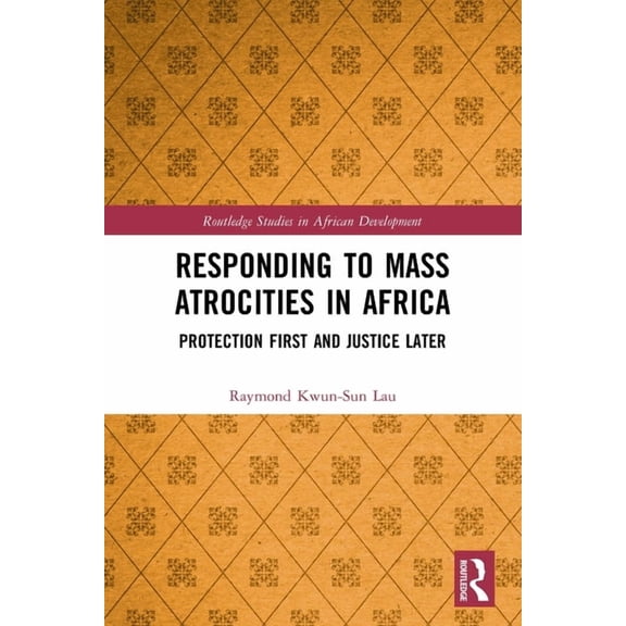 Routledge Studies in African Development Responding to Mass Atrocities in Africa: Protection First and Justice Later, (Paperback)