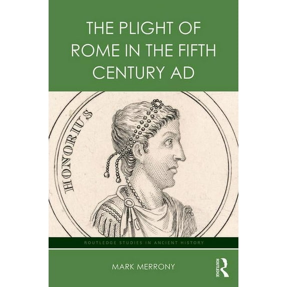 Routledge Studies in Ancient History: The Plight of Rome in the Fifth Century AD (Hardcover)