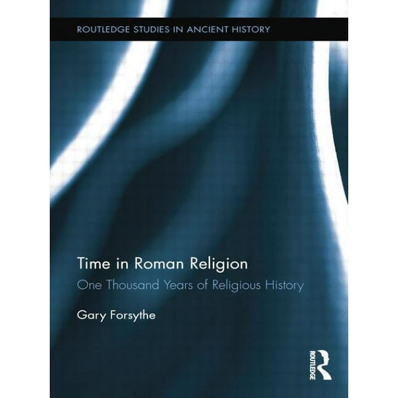 Routledge Studies in Ancient History Time in Roman Religion: One Thousand Years of Religious History, (Paperback)