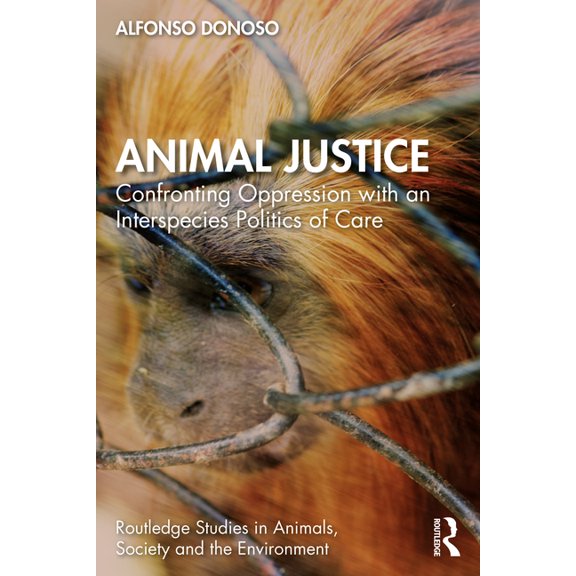 Routledge Studies in Animals, Society an Animal Justice: Confronting Oppression with an Interspecies Politics of Care, (Paperback)