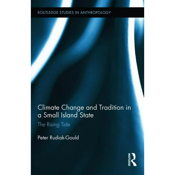 Routledge Studies in Anthropology Climate Change and Tradition in a Small Island State: The Rising Tide, Book 13, (Hardcover)