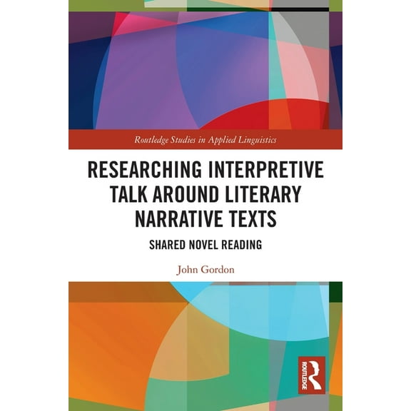 Routledge Studies in Applied Linguistics Researching Interpretive Talk Around Literary Narrative Texts: Shared Novel Reading, (Paperback)