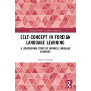 Routledge Studies in Applied Linguistics Self-Concept in Foreign Language Learning A Longitudinal Study of Japanese Language Learners, Paperback