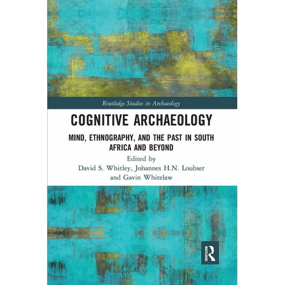 Routledge Studies in Archaeology Cognitive Archaeology: Mind, Ethnography, and the Past in South Africa and Beyond, (Paperback)