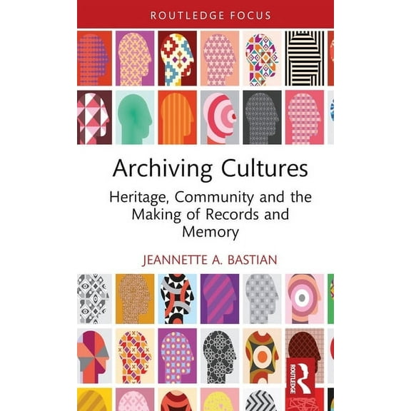 Routledge Studies in Archives Archiving Cultures: Heritage, community and the making of records and memory, (Hardcover)