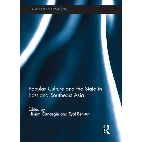 Routledge Studies in Asia's Transformati Popular Culture and the State in East and Southeast Asia, (Hardcover)