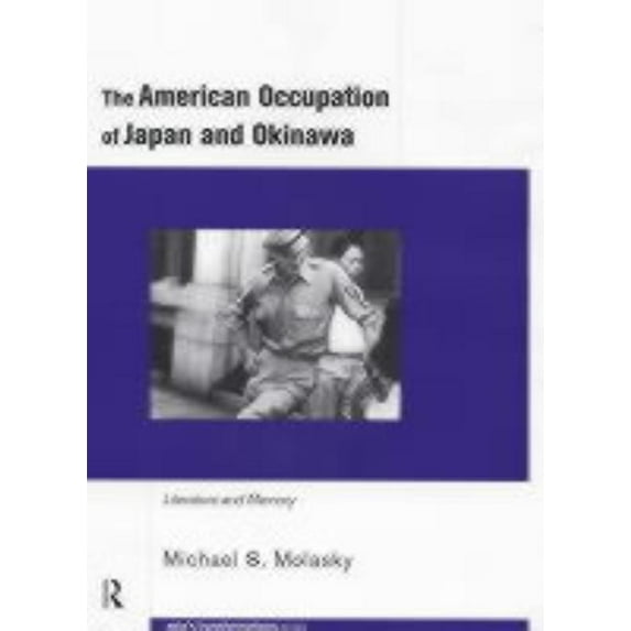 Routledge Studies in Asia's Transformati The American Occupation of Japan and Okinawa: Literature and Memory, (Hardcover)