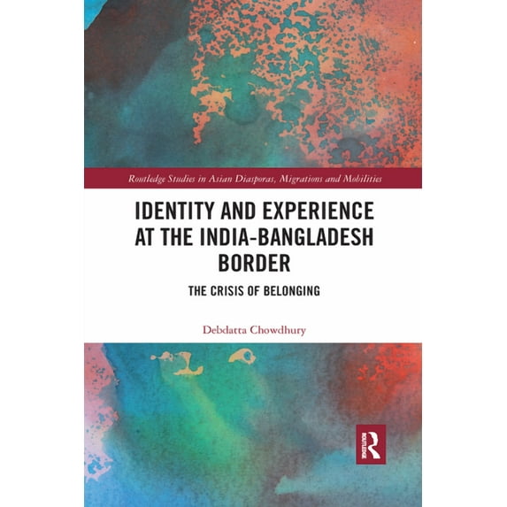 Routledge Studies in Asian Diasporas, Mi Identity and Experience at the India-Bangladesh Border: The Crisis of Belonging, (Paperback)