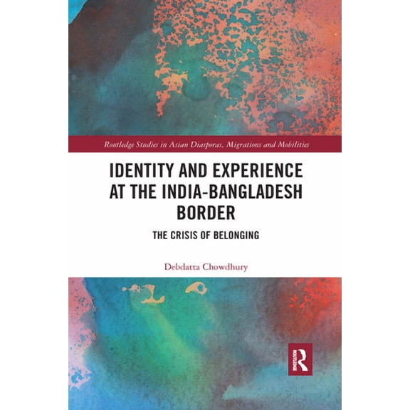 Routledge Studies in Asian Diasporas, Mi Identity and Experience at the India-Bangladesh Border: The Crisis of Belonging, (Paperback)