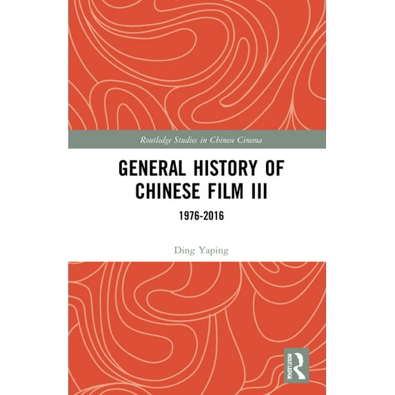 Routledge Studies in Chinese Cinema General History of Chinese Film III: 1976-2016, (Hardcover)