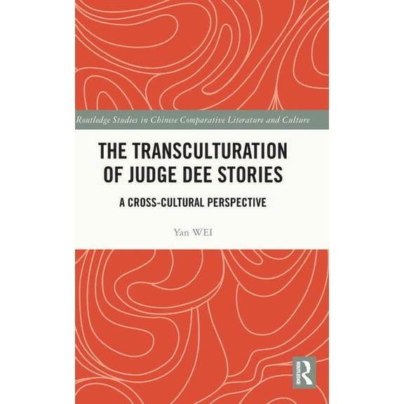 Routledge Studies in Chinese Comparative The Transculturation of Judge Dee Stories: A Cross-Cultural Perspective, (Hardcover)