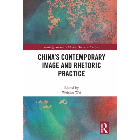 Routledge Studies in Chinese Discourse A China's Contemporary Image and Rhetoric Practice, (Paperback)