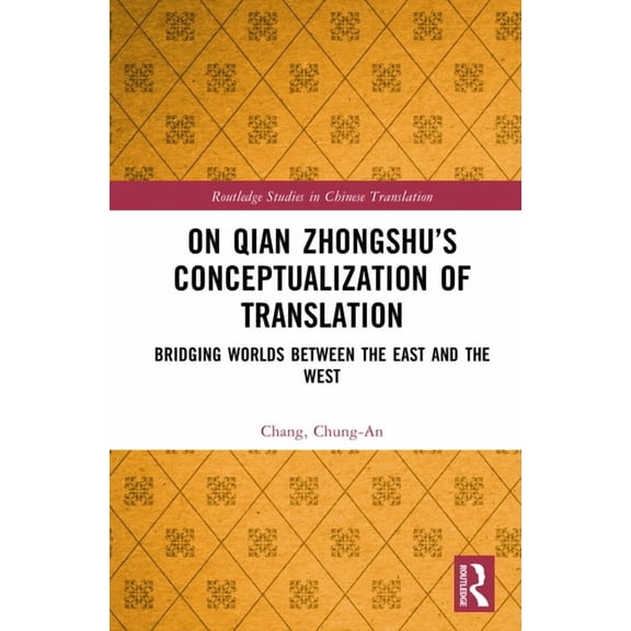 Routledge Studies in Chinese Translation On Qian Zhongshu's Conceptualization of Translation: Bridging Worlds between the East and the West, (Hardcover)