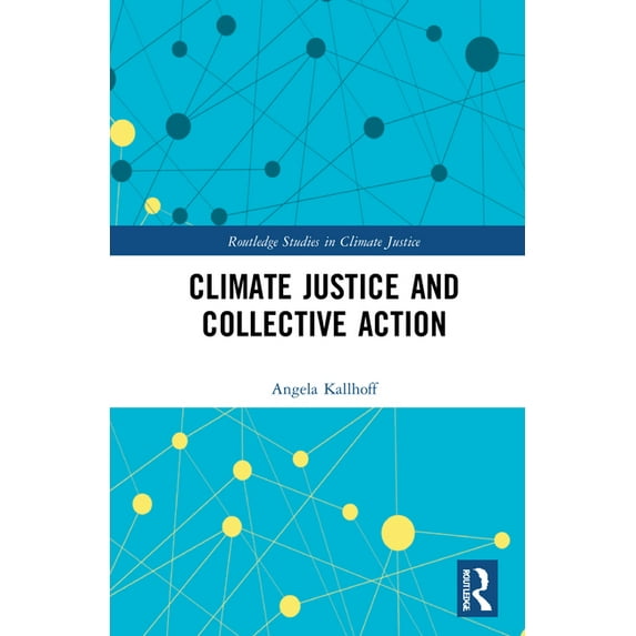 Routledge Studies in Climate Justice Climate Justice and Collective Action, (Hardcover)
