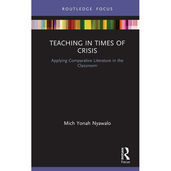 Routledge Studies in Comparative Literat Teaching in Times of Crisis: Applying Comparative Literature in the Classroom, (Hardcover)