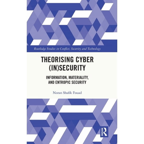 Routledge Studies in Conflict, Security  Theorising Cyber (In)Security: Information, Materiality, and Entropic Security, (Hardcover)