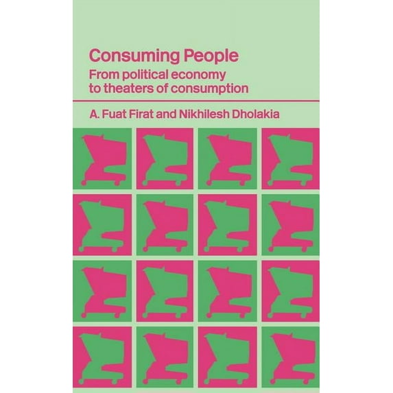 Routledge Studies in Consumer Research Consuming People: From Political Economy to Theatres of Consumption, (Hardcover)