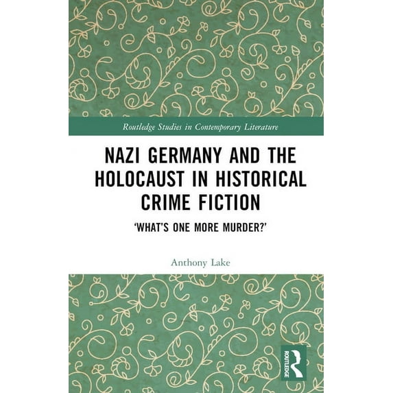 Routledge Studies in Contemporary Litera Nazi Germany and the Holocaust in Historical Crime Fiction: 'What's One More Murder?', (Hardcover)