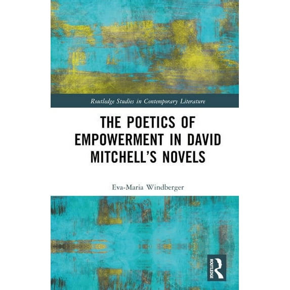 Routledge Studies in Contemporary Litera The Poetics of Empowerment in David Mitchell's Novels, (Hardcover)