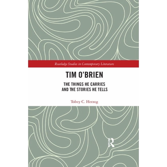 Routledge Studies in Contemporary Litera Tim O'Brien: The Things He Carries and the Stories He Tells, (Paperback)
