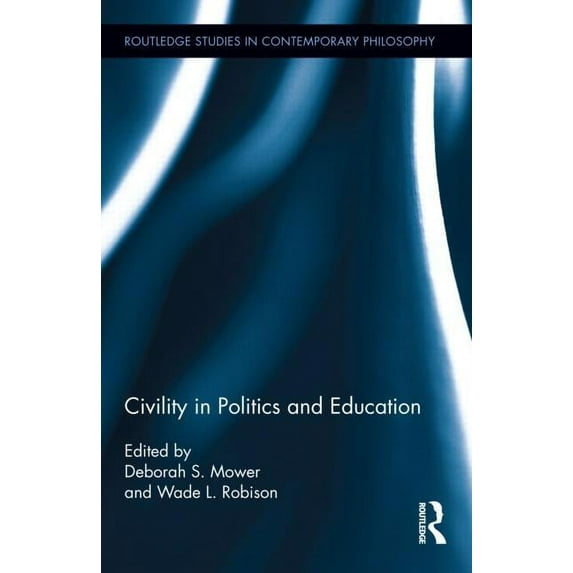 Routledge Studies in Contemporary Philos Civility in Politics and Education, Book 31, (Hardcover)