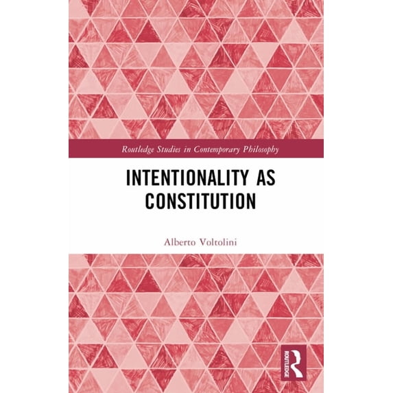Routledge Studies in Contemporary Philos Intentionality as Constitution, (Hardcover)