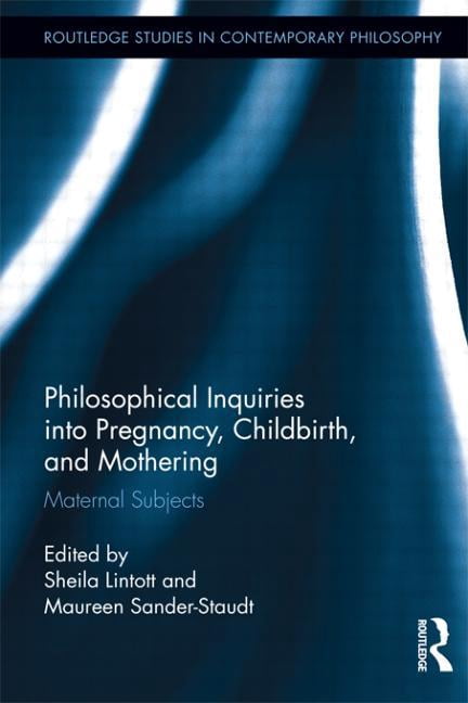 Routledge Studies in Contemporary Philos Philosophical Inquiries into Pregnancy, Childbirth, and Mothering: Maternal Subjects, (Paperback)