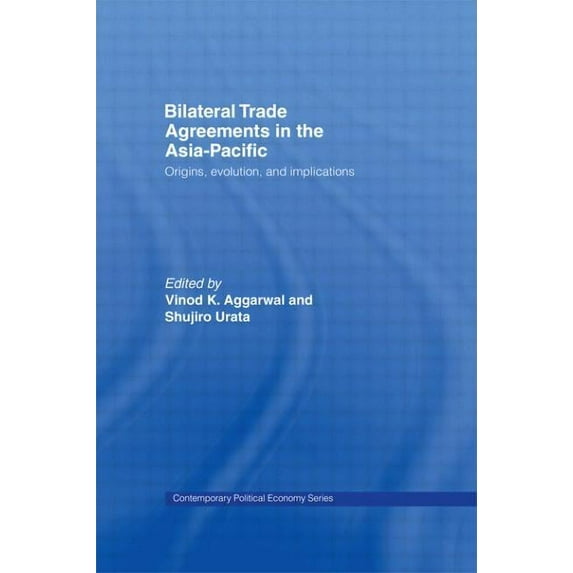 Routledge Studies in Contemporary Politi Bilateral Trade Agreements in the Asia-Pacific: Origins, Evolution, and Implications, (Hardcover)