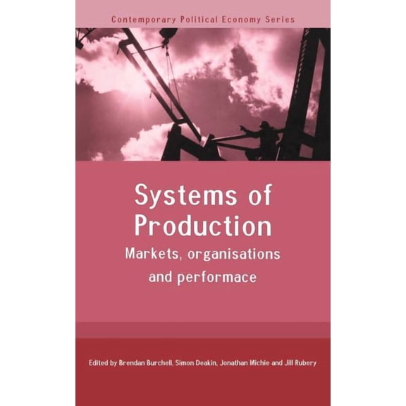 Routledge Studies in Contemporary Politi Systems of Production: Markets, Organisations and Performance, (Hardcover)