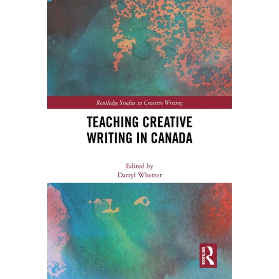 Routledge Studies in Creative Writing Teaching Creative Writing in Canada, (Hardcover)