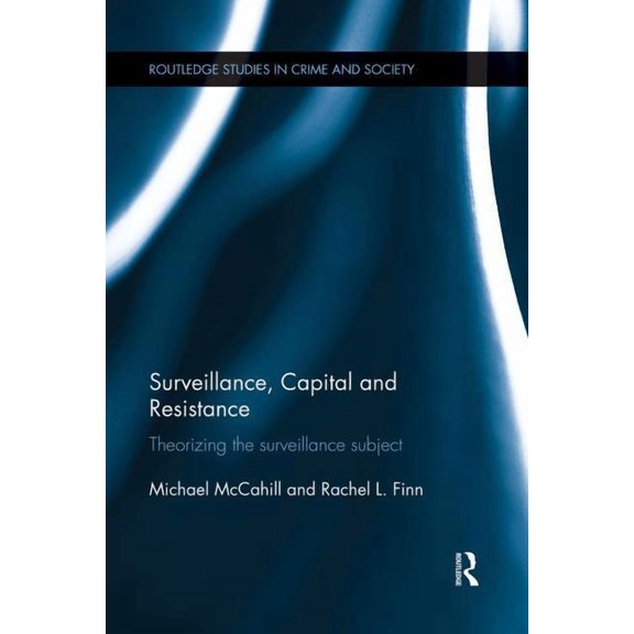 Routledge Studies in Crime and Society Surveillance, Capital and Resistance: Theorizing the Surveillance Subject, (Paperback)