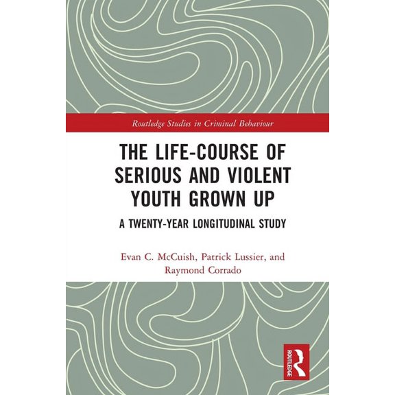 Routledge Studies in Criminal Behaviour The Life-Course of Serious and Violent Youth Grown Up: A Twenty-Year Longitudinal Study, (Paperback)