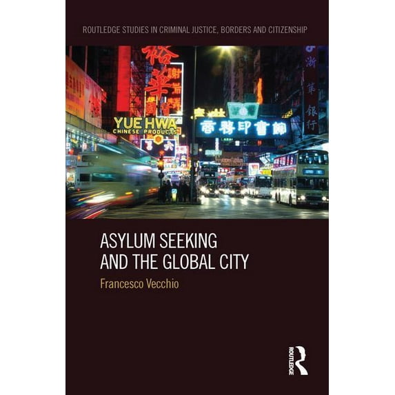 Routledge Studies in Criminal Justice, B Asylum Seeking and the Global City, (Paperback)