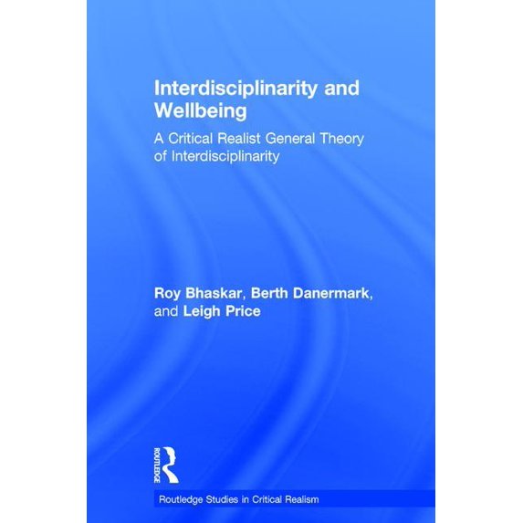 Routledge Studies in Critical Realism Interdisciplinarity and Wellbeing: A Critical Realist General Theory of Interdisciplinarity, (Hardcover)