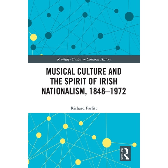 Routledge Studies in Cultural History Musical Culture and the Spirit of Irish Nationalism, 1848-1972, Book 77, (Hardcover)