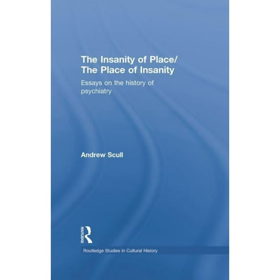 Routledge Studies in Cultural History The Insanity of Place / The Place of Insanity: Essays on the History of Psychiatry, (Paperback)