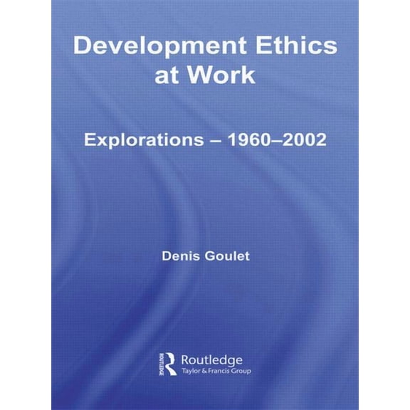 Routledge Studies in Development Economi Development Ethics at Work: Explorations - 1960-2002, (Paperback)