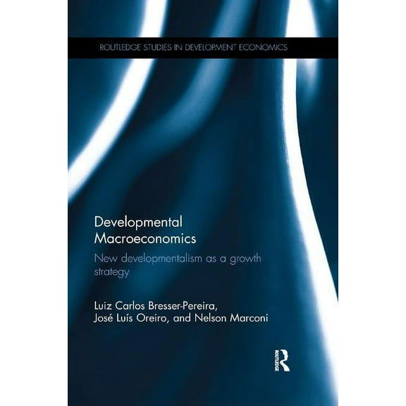 Routledge Studies in Development Economi Developmental Macroeconomics: New Developmentalism as a Growth Strategy, (Paperback)