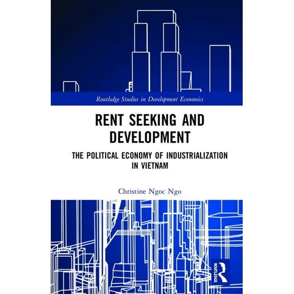 Routledge Studies in Development Economi Rent Seeking and Development: The Political Economy of Industrialization in Vietnam., (Hardcover)