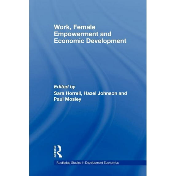 Routledge Studies in Development Economi Work, Female Empowerment and Economic Development, (Paperback)