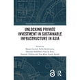 thumbnail image 1 of Routledge Studies in Development Economi Unlocking Private Investment in Sustainable Infrastructure in Asia, (Hardcover), 1 of 1